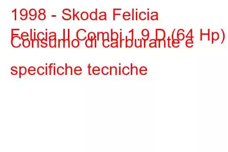 1998 - Skoda Felicia
Felicia II Combi 1.9 D (64 Hp) Consumo di carburante e specifiche tecniche