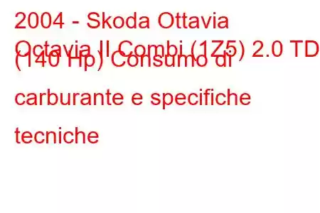 2004 - Skoda Ottavia
Octavia II Combi (1Z5) 2.0 TDI (140 Hp) Consumo di carburante e specifiche tecniche