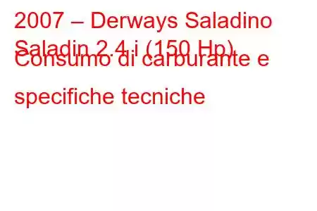 2007 – Derways Saladino
Saladin 2.4 i (150 Hp) Consumo di carburante e specifiche tecniche