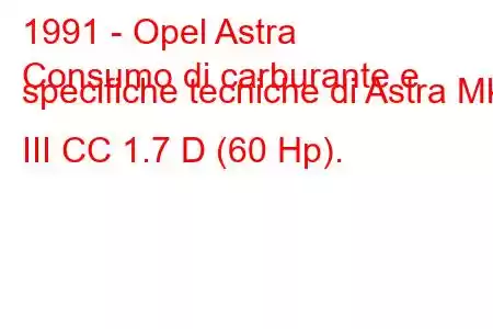 1991 - Opel Astra
Consumo di carburante e specifiche tecniche di Astra Mk III CC 1.7 D (60 Hp).