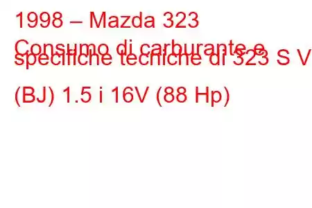 1998 – Mazda 323
Consumo di carburante e specifiche tecniche di 323 S VI (BJ) 1.5 i 16V (88 Hp)