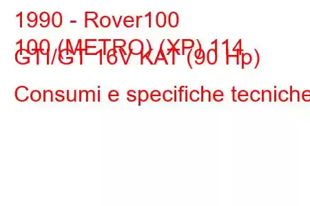 1990 - Rover100
100 (METRO) (XP) 114 GTI/GT 16V KAT (90 Hp) Consumi e specifiche tecniche