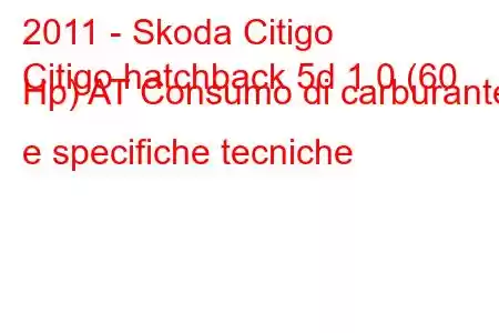 2011 - Skoda Citigo
Citigo hatchback 5d 1.0 (60 Hp) AT Consumo di carburante e specifiche tecniche