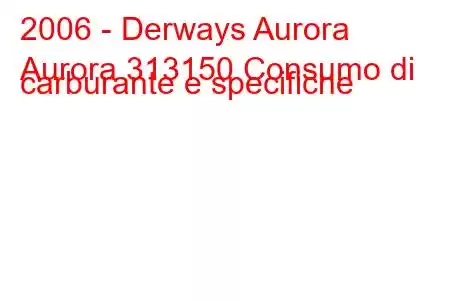 2006 - Derways Aurora
Aurora 313150 Consumo di carburante e specifiche