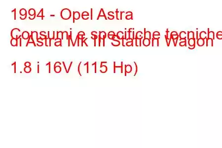 1994 - Opel Astra
Consumi e specifiche tecniche di Astra Mk III Station Wagon 1.8 i 16V (115 Hp)