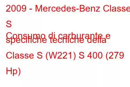 2009 - Mercedes-Benz Classe S
Consumo di carburante e specifiche tecniche della Classe S (W221) S 400 (279 Hp)