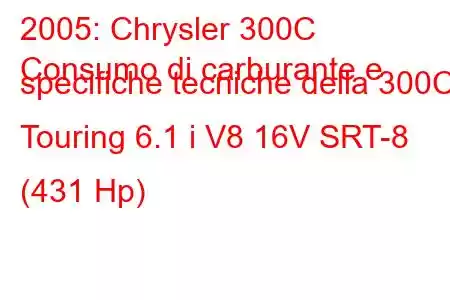 2005: Chrysler 300C
Consumo di carburante e specifiche tecniche della 300C Touring 6.1 i V8 16V SRT-8 (431 Hp)