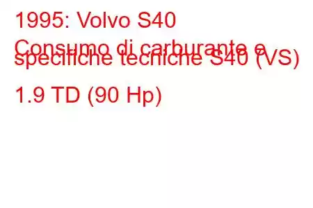 1995: Volvo S40
Consumo di carburante e specifiche tecniche S40 (VS) 1.9 TD (90 Hp)