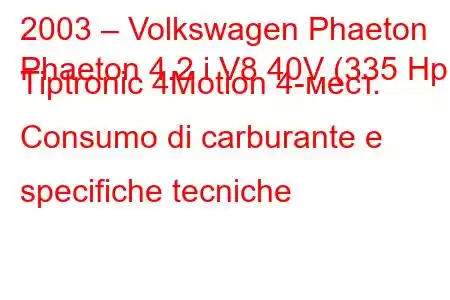 2003 – Volkswagen Phaeton
Phaeton 4.2 i V8 40V (335 Hp) Tiptronic 4Motion 4-мест. Consumo di carburante e specifiche tecniche