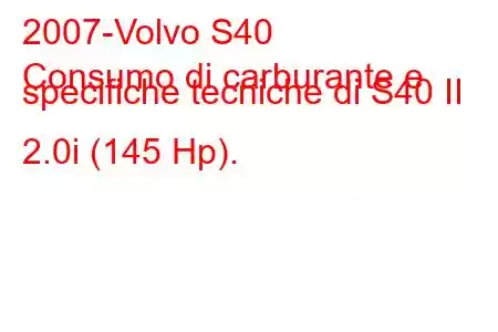 2007-Volvo S40
Consumo di carburante e specifiche tecniche di S40 II 2.0i (145 Hp).