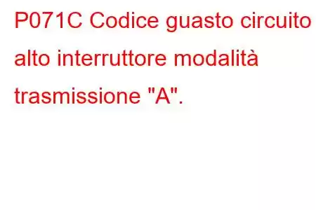 P071C Codice guasto circuito alto interruttore modalità trasmissione 