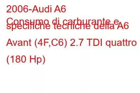 2006-Audi A6
Consumo di carburante e specifiche tecniche della A6 Avant (4F,C6) 2.7 TDI quattro (180 Hp)