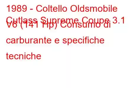 1989 - Coltello Oldsmobile
Cutlass Supreme Coupe 3.1 V6 (141 Hp) Consumo di carburante e specifiche tecniche