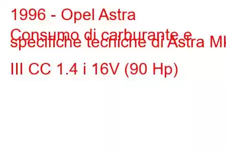 1996 - Opel Astra
Consumo di carburante e specifiche tecniche di Astra Mk III CC 1.4 i 16V (90 Hp)