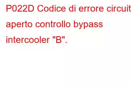 P022D Codice di errore circuito aperto controllo bypass intercooler 