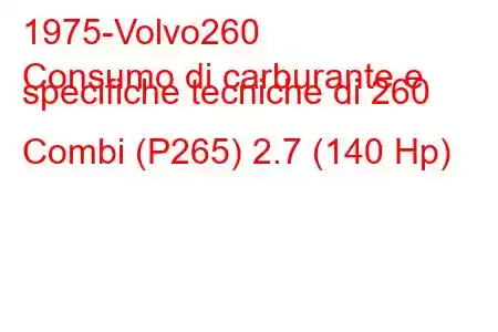 1975-Volvo260
Consumo di carburante e specifiche tecniche di 260 Combi (P265) 2.7 (140 Hp)