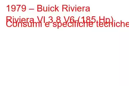 1979 – Buick Riviera
Riviera VI 3.8 V6 (185 Hp) Consumi e specifiche tecniche