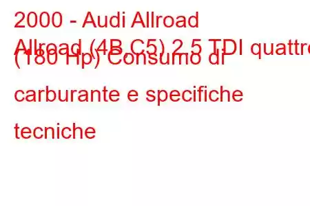 2000 - Audi Allroad
Allroad (4B,C5) 2.5 TDI quattro (180 Hp) Consumo di carburante e specifiche tecniche