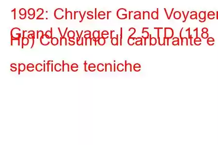 1992: Chrysler Grand Voyager
Grand Voyager I 2.5 TD (118 Hp) Consumo di carburante e specifiche tecniche