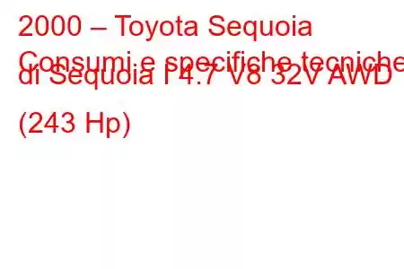 2000 – Toyota Sequoia
Consumi e specifiche tecniche di Sequoia I 4.7 V8 32V AWD (243 Hp)