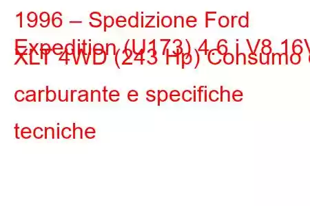 1996 – Spedizione Ford
Expedition (U173) 4.6 i V8 16V XLT 4WD (243 Hp) Consumo di carburante e specifiche tecniche