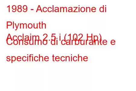 1989 - Acclamazione di Plymouth
Acclaim 2.5 i (102 Hp) Consumo di carburante e specifiche tecniche