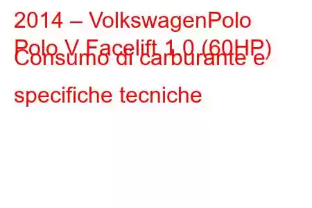 2014 – VolkswagenPolo
Polo V Facelift 1.0 (60HP) Consumo di carburante e specifiche tecniche