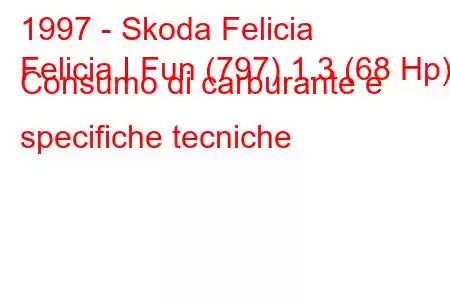 1997 - Skoda Felicia
Felicia I Fun (797) 1.3 (68 Hp) Consumo di carburante e specifiche tecniche