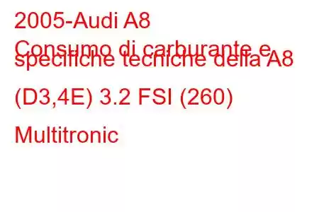 2005-Audi A8
Consumo di carburante e specifiche tecniche della A8 (D3,4E) 3.2 FSI (260) Multitronic