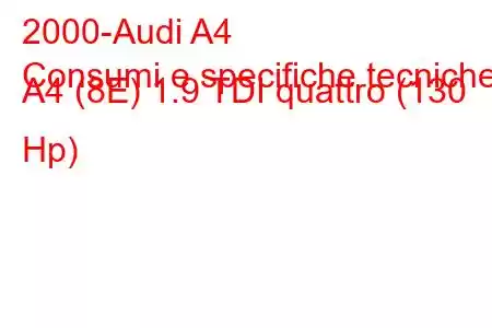 2000-Audi A4
Consumi e specifiche tecniche A4 (8E) 1.9 TDI quattro (130 Hp)