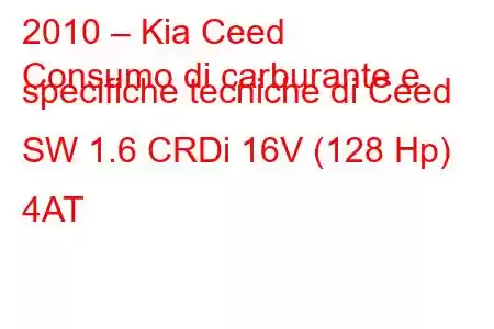 2010 – Kia Ceed
Consumo di carburante e specifiche tecniche di Ceed SW 1.6 CRDi 16V (128 Hp) 4AT