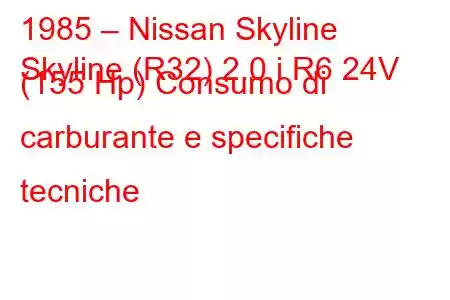 1985 – Nissan Skyline
Skyline (R32) 2.0 i R6 24V (155 Hp) Consumo di carburante e specifiche tecniche