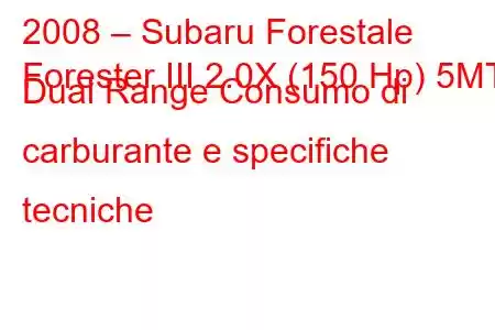 2008 – Subaru Forestale
Forester III 2.0X (150 Hp) 5MT Dual Range Consumo di carburante e specifiche tecniche