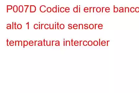 P007D Codice di errore banco alto 1 circuito sensore temperatura intercooler