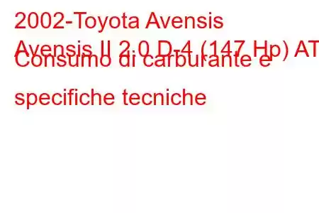 2002-Toyota Avensis
Avensis II 2.0 D-4 (147 Hp) AT Consumo di carburante e specifiche tecniche