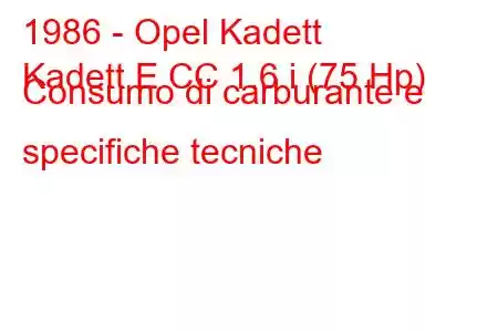 1986 - Opel Kadett
Kadett E CC 1.6 i (75 Hp) Consumo di carburante e specifiche tecniche