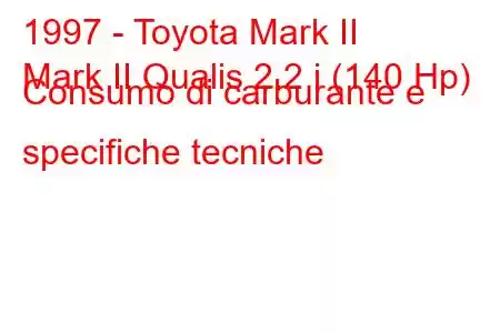 1997 - Toyota Mark II
Mark II Qualis 2.2 i (140 Hp) Consumo di carburante e specifiche tecniche