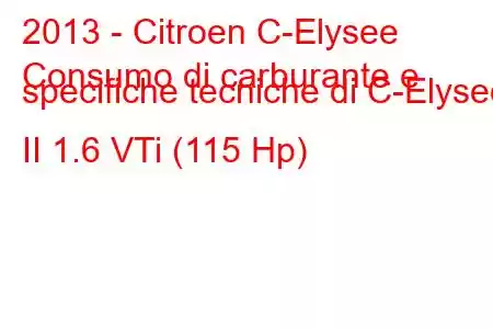 2013 - Citroen C-Elysee
Consumo di carburante e specifiche tecniche di C-Elysee II 1.6 VTi (115 Hp)