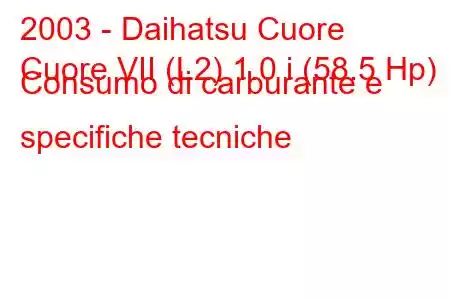 2003 - Daihatsu Cuore
Cuore VII (L2) 1.0 i (58.5 Hp) Consumo di carburante e specifiche tecniche