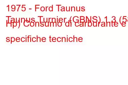 1975 - Ford Taunus
Taunus Turnier (GBNS) 1.3 (58 Hp) Consumo di carburante e specifiche tecniche