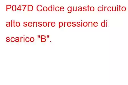 P047D Codice guasto circuito alto sensore pressione di scarico 