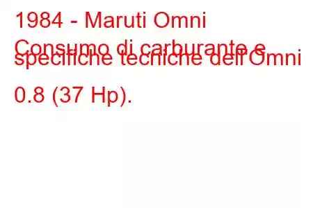 1984 - Maruti Omni
Consumo di carburante e specifiche tecniche dell'Omni 0.8 (37 Hp).