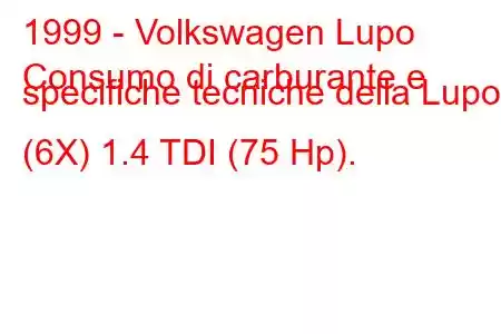 1999 - Volkswagen Lupo
Consumo di carburante e specifiche tecniche della Lupo (6X) 1.4 TDI (75 Hp).