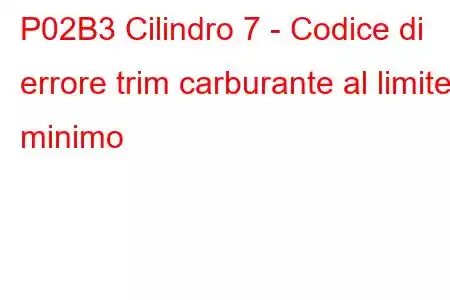 P02B3 Cilindro 7 - Codice di errore trim carburante al limite minimo