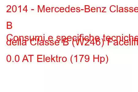 2014 - Mercedes-Benz Classe B
Consumi e specifiche tecniche della Classe B (W246) Facelift 0.0 AT Elektro (179 Hp)