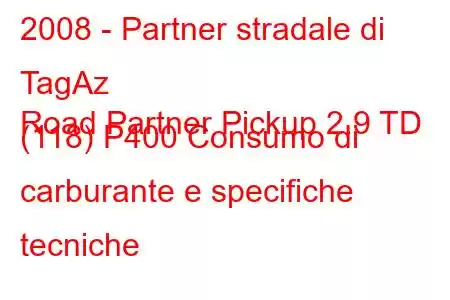 2008 - Partner stradale di TagAz
Road Partner Pickup 2.9 TD (118) P400 Consumo di carburante e specifiche tecniche