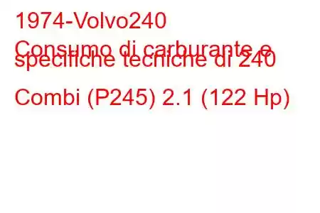 1974-Volvo240
Consumo di carburante e specifiche tecniche di 240 Combi (P245) 2.1 (122 Hp)