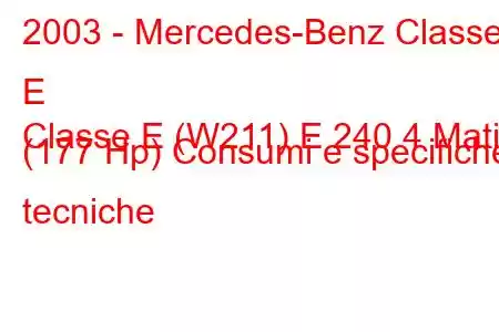 2003 - Mercedes-Benz Classe E
Classe E (W211) E 240 4 Matic (177 Hp) Consumi e specifiche tecniche