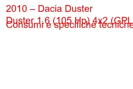 2010 – Dacia Duster
Duster 1.6 (105 Hp) 4x2 (GPL) Consumi e specifiche tecniche