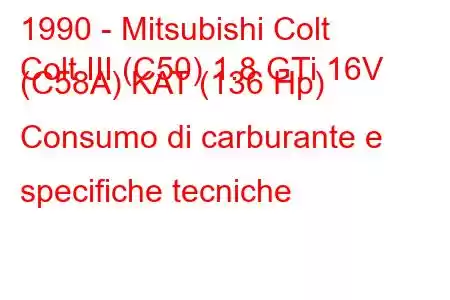 1990 - Mitsubishi Colt
Colt III (C50) 1.8 GTi 16V (C58A) KAT (136 Hp) Consumo di carburante e specifiche tecniche